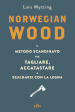 Norwegian wood. Il metodo scandinavo per tagliare, accatastare & scaldarsi con la legna